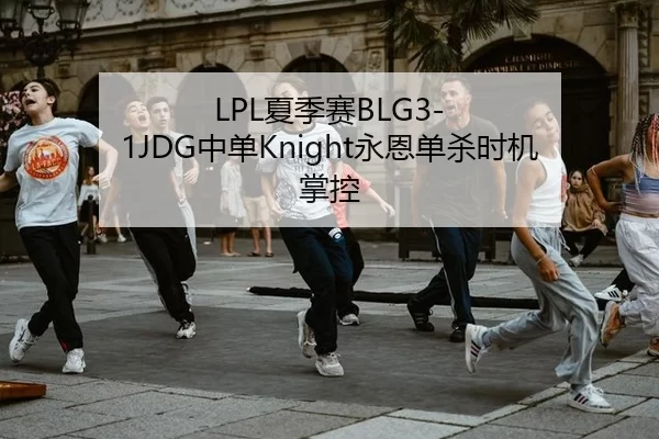 LPL夏季赛BLG3-1JDG中单Knight永恩单杀时机掌控