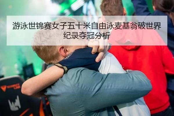 游泳世锦赛女子五十米自由泳麦基翁破世界纪录夺冠分析